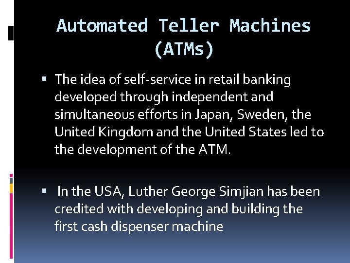 Automated Teller Machines (ATMs) The idea of self-service in retail banking developed through independent Automated Teller Machines (ATMs) The idea of self-service in retail banking developed through independent