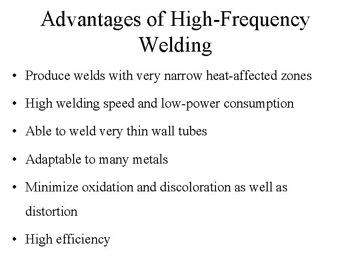 Advantages of High-Frequency Welding • Produce welds with very narrow heat-affected zones • High