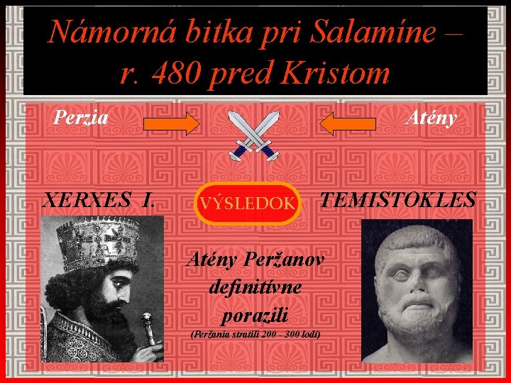 Námorná bitka pri Salamíne – r. 480 pred Kristom Perzia XERXES I. Atény VÝSLEDOK