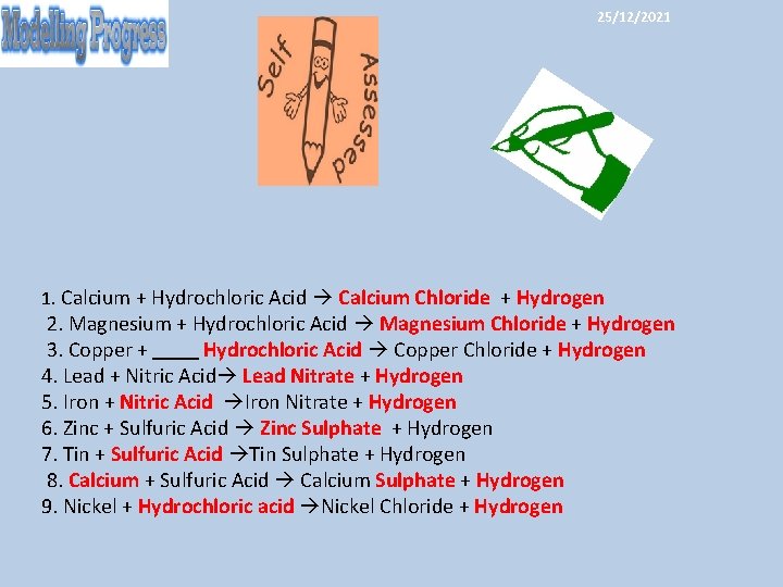 25/12/2021 1. Calcium + Hydrochloric Acid Calcium Chloride + Hydrogen 2. Magnesium + Hydrochloric