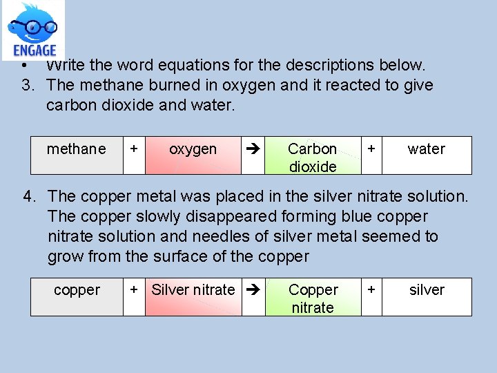  • Write the word equations for the descriptions below. 3. The methane burned