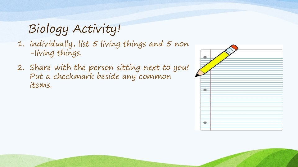 Biology Activity! 1. Individually, list 5 living things and 5 non -living things. 2.