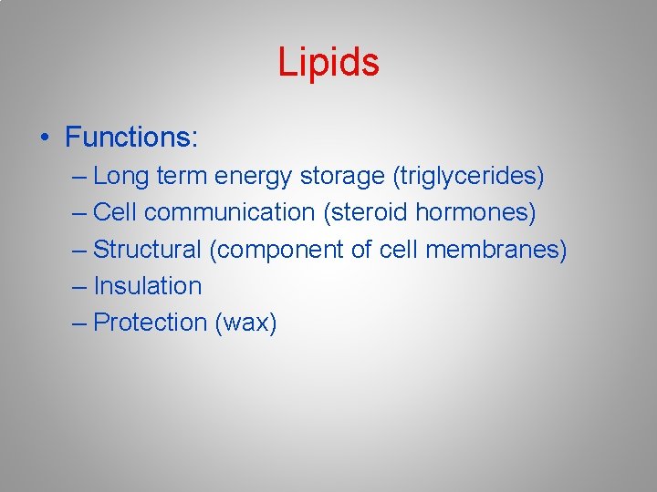 Lipids • Functions: – Long term energy storage (triglycerides) – Cell communication (steroid hormones) Lipids • Functions: – Long term energy storage (triglycerides) – Cell communication (steroid hormones)
