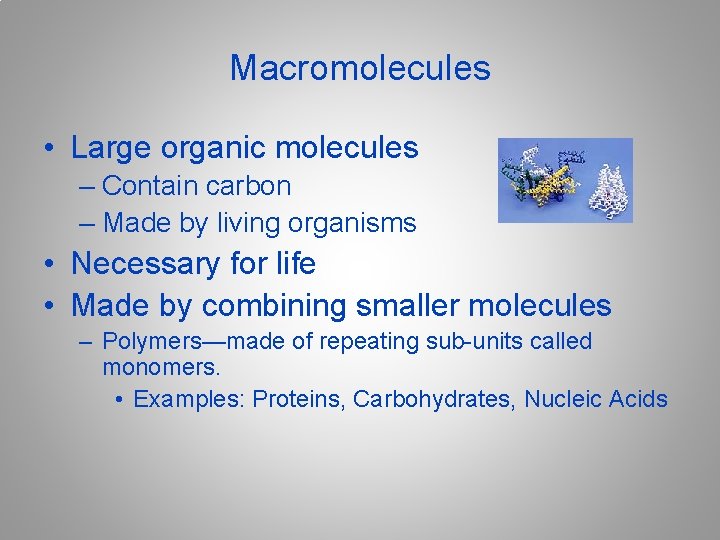 Macromolecules • Large organic molecules – Contain carbon – Made by living organisms •