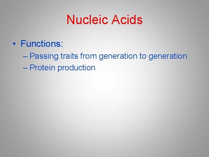 Nucleic Acids • Functions: – Passing traits from generation to generation – Protein production