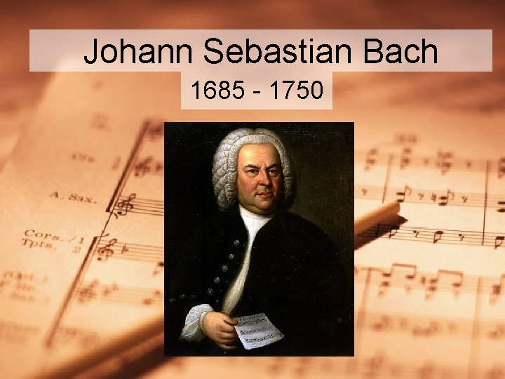 Johann Sebastian Bach 1685 - 1750 