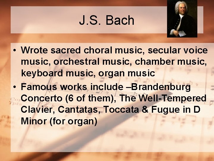 J. S. Bach • Wrote sacred choral music, secular voice music, orchestral music, chamber