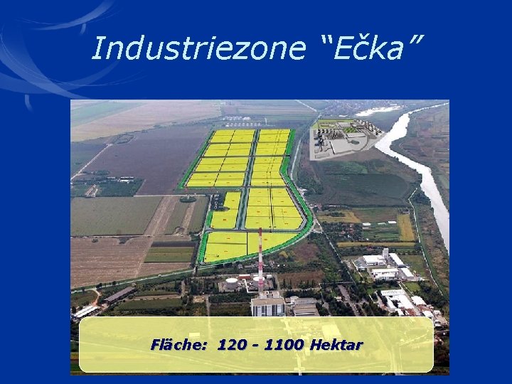 Industriezone “Ečka” Fläche: 120 - 1100 Hektar 