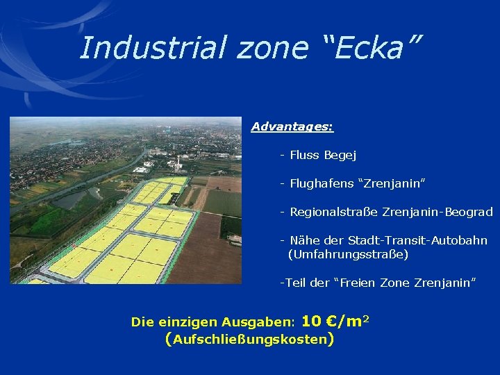 Industrial zone “Ecka” Advantages: - Fluss Begej - Flughafens “Zrenjanin” - Regionalstraße Zrenjanin-Beograd -