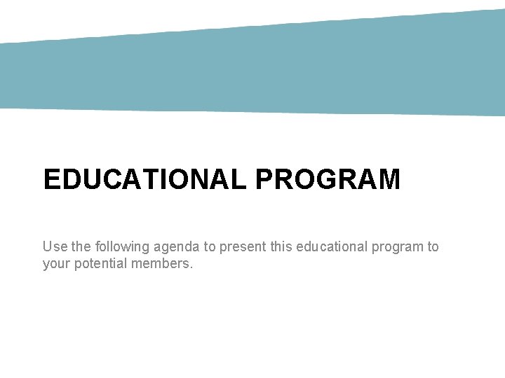 EDUCATIONAL PROGRAM Use the following agenda to present this educational program to your potential