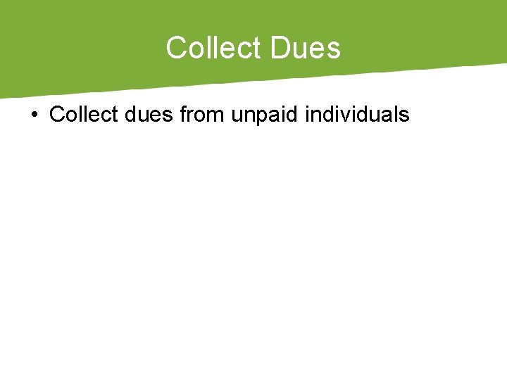 Collect Dues • Collect dues from unpaid individuals 