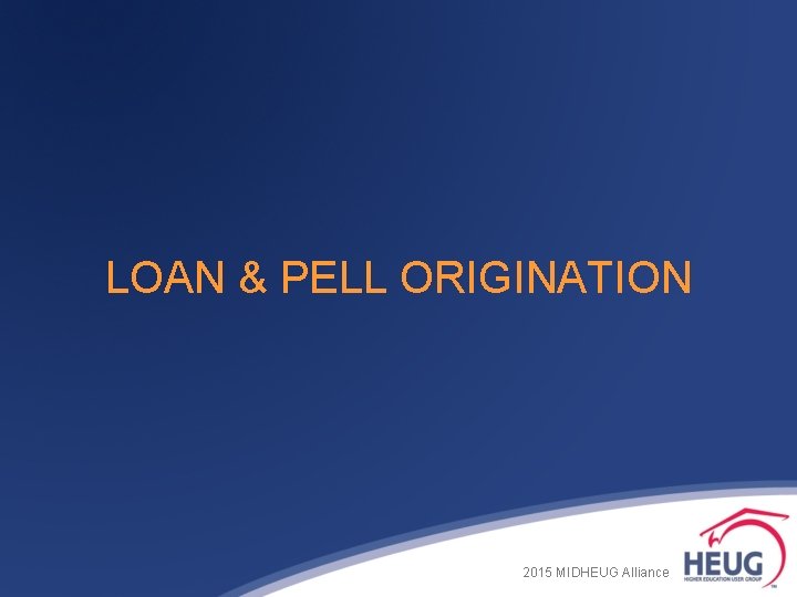 LOAN & PELL ORIGINATION 2015 MIDHEUG Alliance LOAN & PELL ORIGINATION 2015 MIDHEUG Alliance