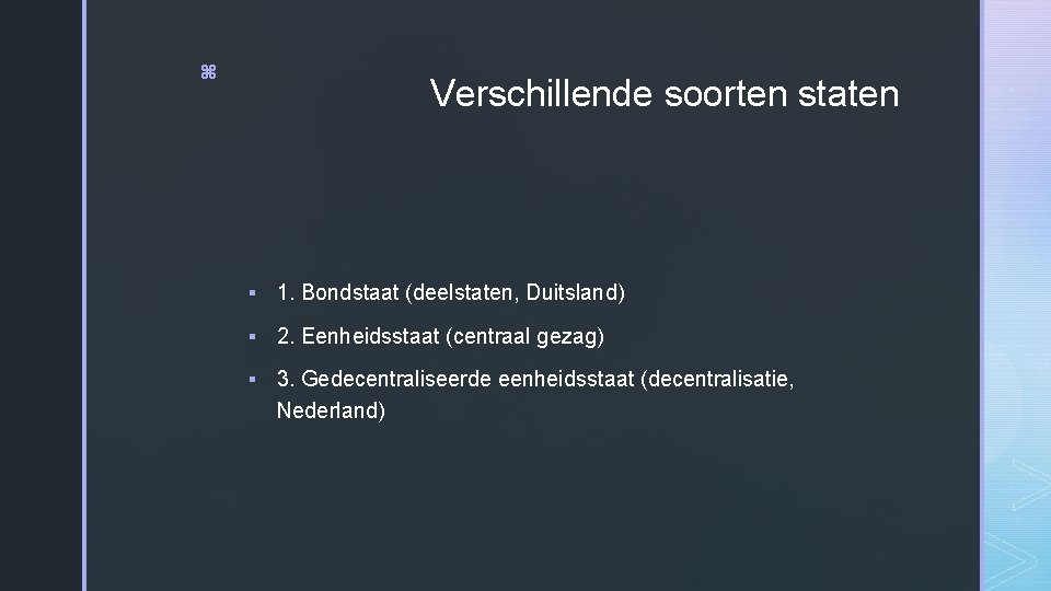 z Verschillende soorten staten § 1. Bondstaat (deelstaten, Duitsland) § 2. Eenheidsstaat (centraal gezag)