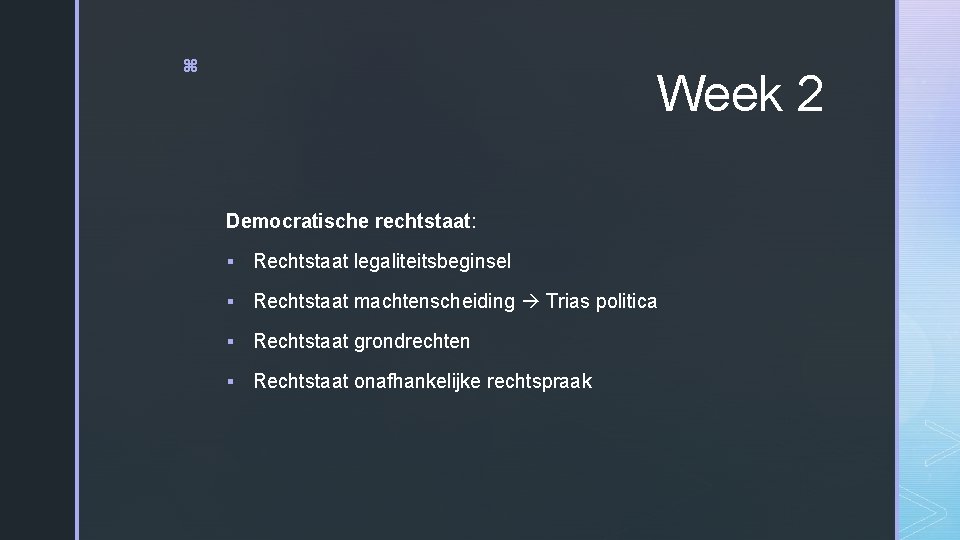 z Week 2 Democratische rechtstaat: § Rechtstaat legaliteitsbeginsel § Rechtstaat machtenscheiding Trias politica §