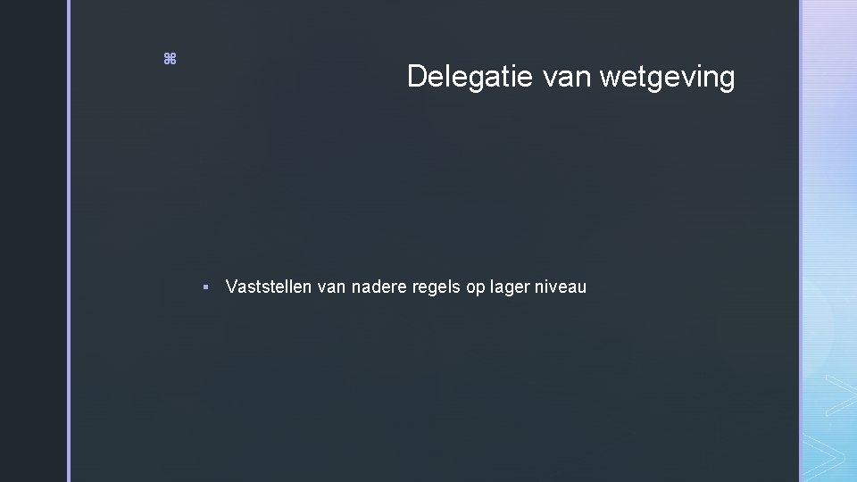 z Delegatie van wetgeving § Vaststellen van nadere regels op lager niveau 