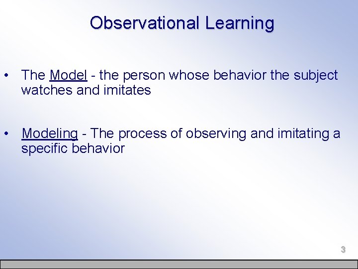 Observational Learning • The Model - the person whose behavior the subject watches and