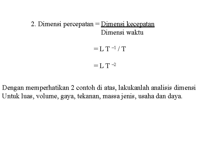 2. Dimensi percepatan = Dimensi kecepatan Dimensi waktu = L T – 1 /