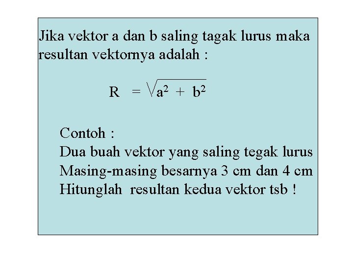 Jika vektor a dan b saling tagak lurus maka resultan vektornya adalah : R