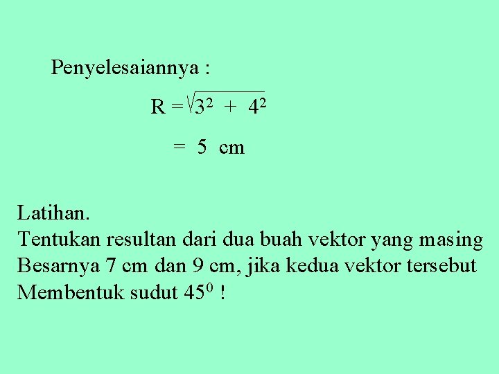 Penyelesaiannya : R = 3 2 + 42 = 5 cm Latihan. Tentukan resultan