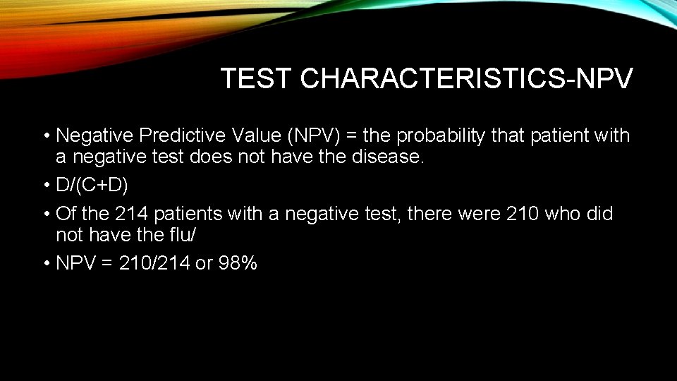 TEST CHARACTERISTICS-NPV • Negative Predictive Value (NPV) = the probability that patient with a