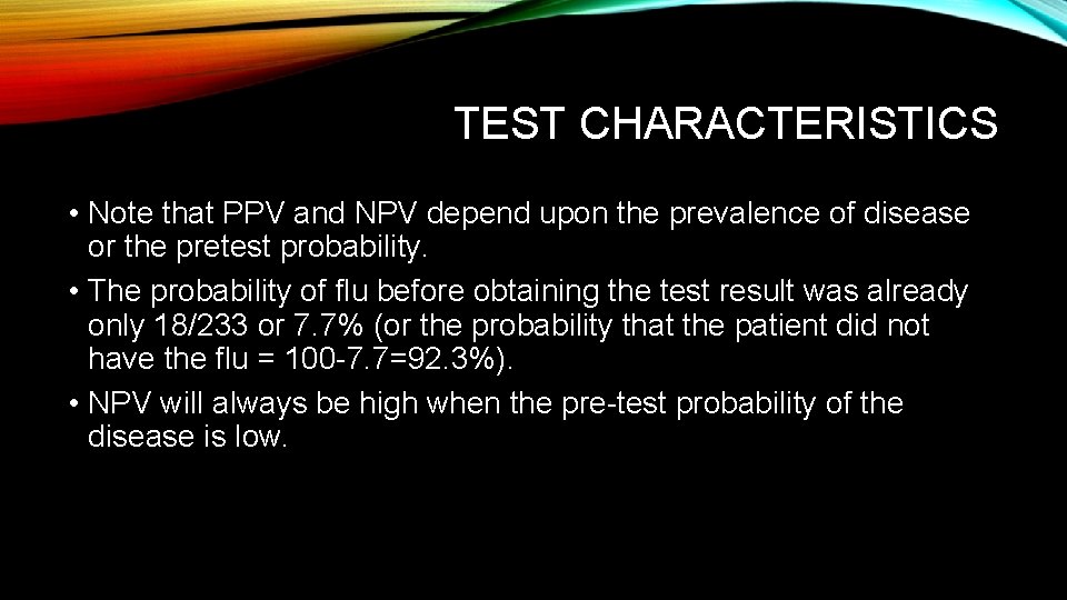 TEST CHARACTERISTICS • Note that PPV and NPV depend upon the prevalence of disease
