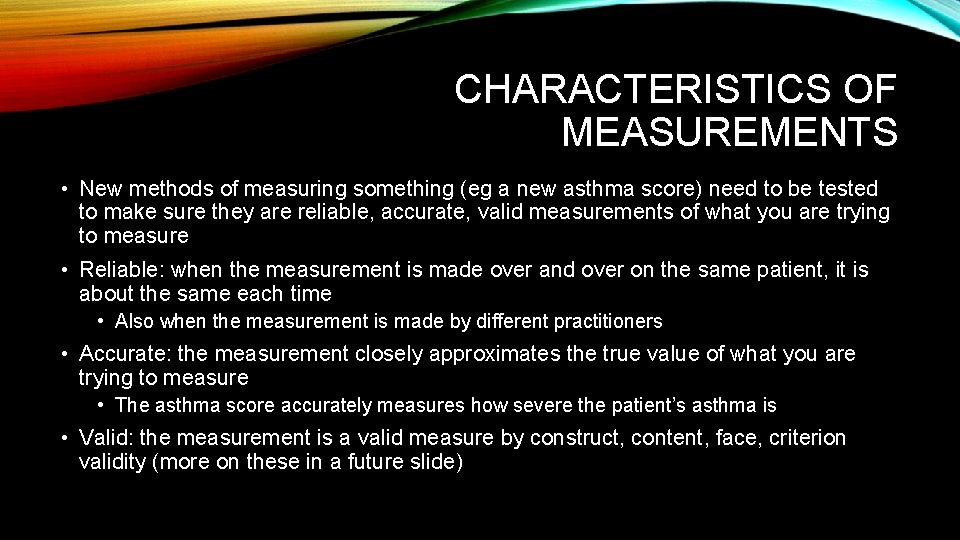 CHARACTERISTICS OF MEASUREMENTS • New methods of measuring something (eg a new asthma score)