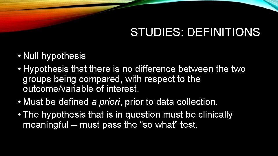 STUDIES: DEFINITIONS • Null hypothesis • Hypothesis that there is no difference between the