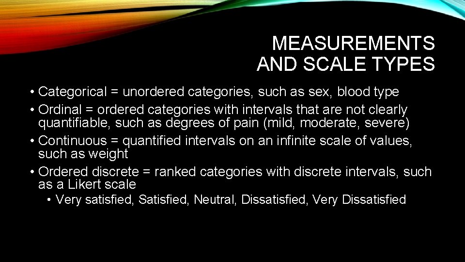 MEASUREMENTS AND SCALE TYPES • Categorical = unordered categories, such as sex, blood type