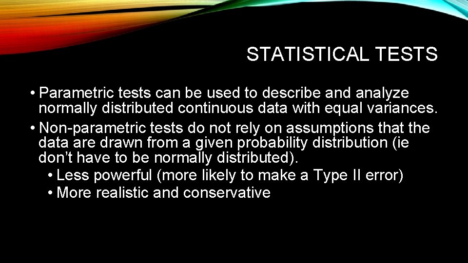 STATISTICAL TESTS • Parametric tests can be used to describe and analyze normally distributed