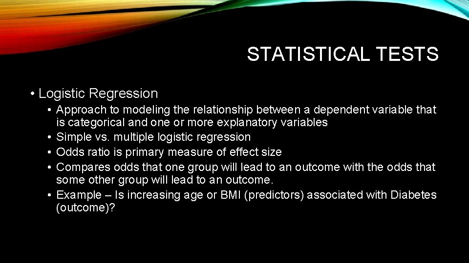 STATISTICAL TESTS • Logistic Regression • Approach to modeling the relationship between a dependent
