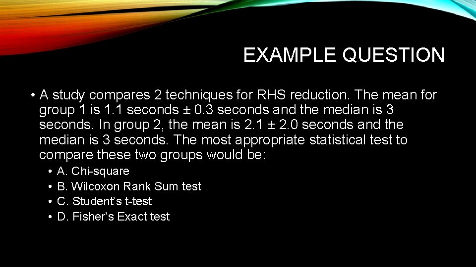 EXAMPLE QUESTION • A study compares 2 techniques for RHS reduction. The mean for