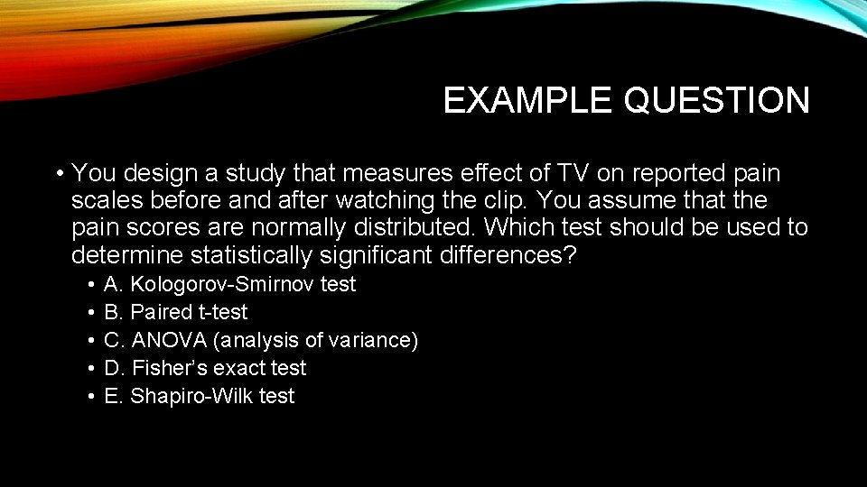 EXAMPLE QUESTION • You design a study that measures effect of TV on reported