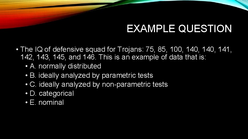 EXAMPLE QUESTION • The IQ of defensive squad for Trojans: 75, 85, 100, 140,