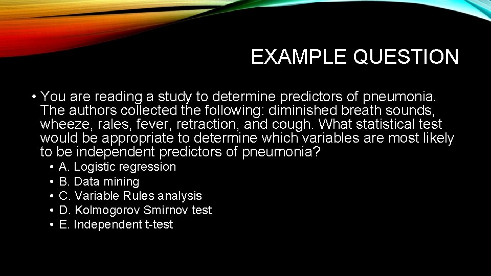 EXAMPLE QUESTION • You are reading a study to determine predictors of pneumonia. The