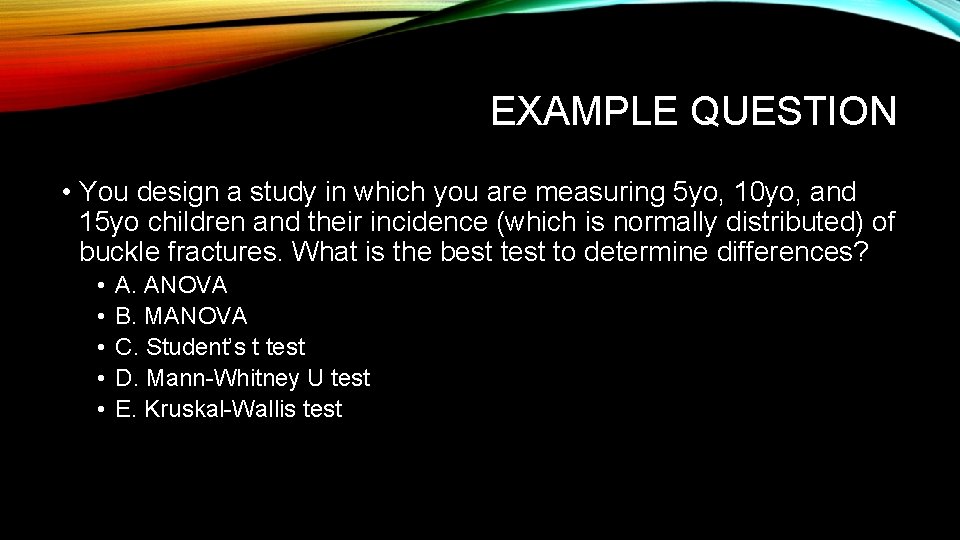 EXAMPLE QUESTION • You design a study in which you are measuring 5 yo,