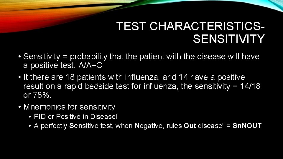 TEST CHARACTERISTICSSENSITIVITY • Sensitivity = probability that the patient with the disease will have