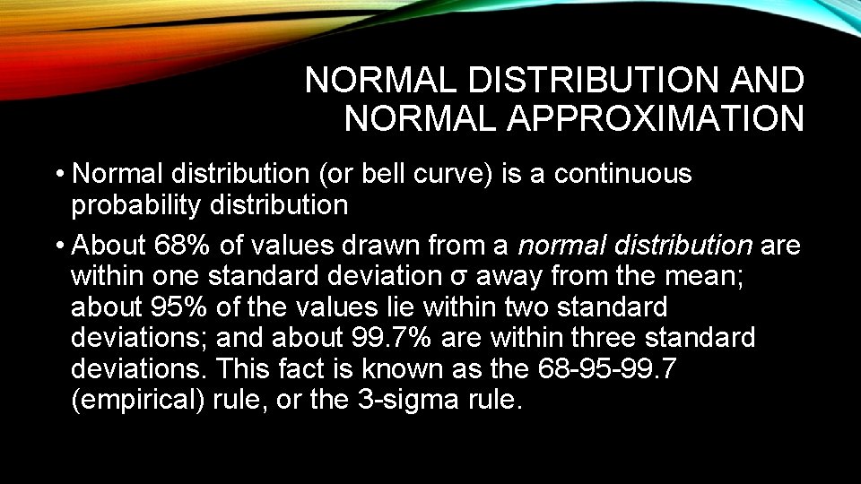 NORMAL DISTRIBUTION AND NORMAL APPROXIMATION • Normal distribution (or bell curve) is a continuous