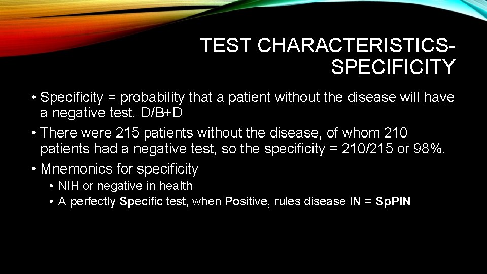 TEST CHARACTERISTICSSPECIFICITY • Specificity = probability that a patient without the disease will have