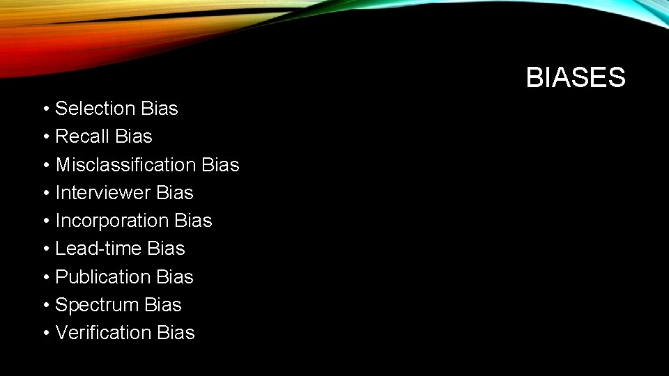 BIASES • Selection Bias • Recall Bias • Misclassification Bias • Interviewer Bias •