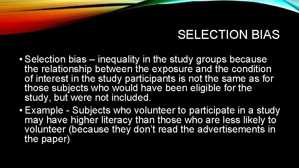 SELECTION BIAS • Selection bias – inequality in the study groups because the relationship