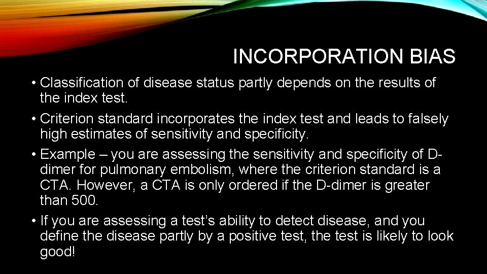 INCORPORATION BIAS • Classification of disease status partly depends on the results of the