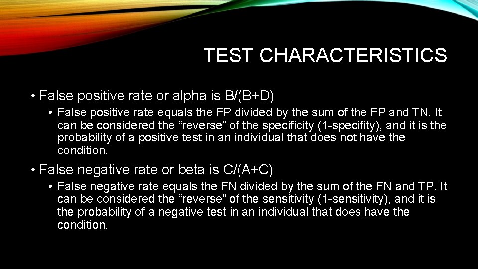 TEST CHARACTERISTICS • False positive rate or alpha is B/(B+D) • False positive rate