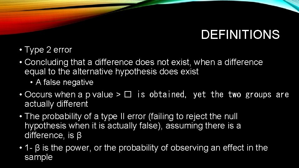DEFINITIONS • Type 2 error • Concluding that a difference does not exist, when