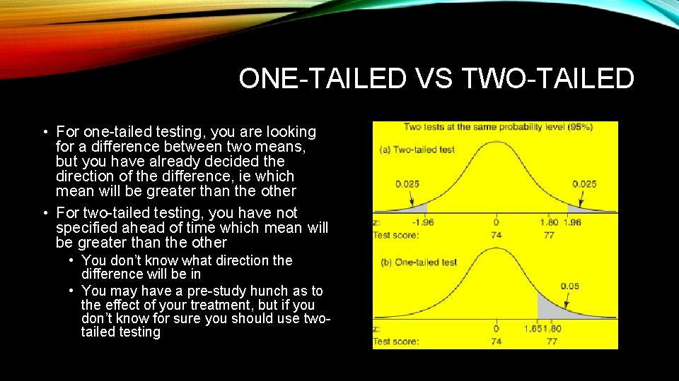 ONE-TAILED VS TWO-TAILED • For one-tailed testing, you are looking for a difference between