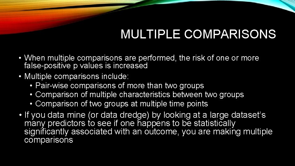 MULTIPLE COMPARISONS • When multiple comparisons are performed, the risk of one or more