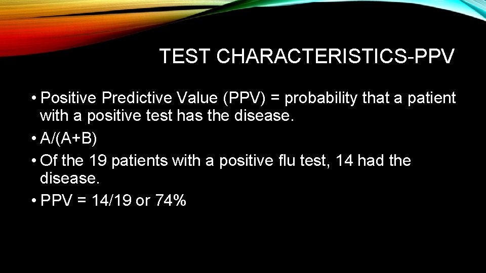 TEST CHARACTERISTICS-PPV • Positive Predictive Value (PPV) = probability that a patient with a