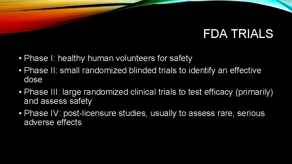 FDA TRIALS • Phase I: healthy human volunteers for safety • Phase II: small