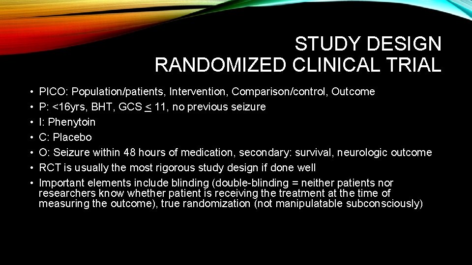 STUDY DESIGN RANDOMIZED CLINICAL TRIAL • • PICO: Population/patients, Intervention, Comparison/control, Outcome P: <16