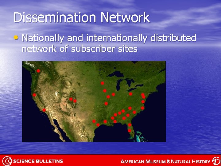 Dissemination Network • Nationally and internationally distributed network of subscriber sites 