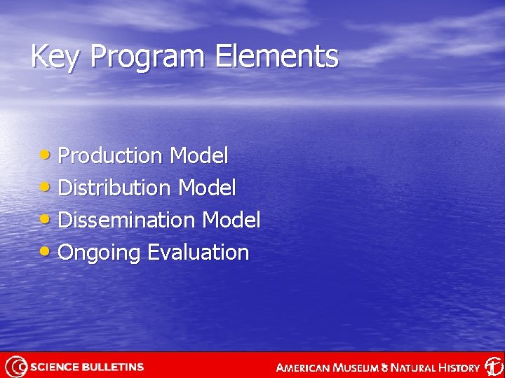 Key Program Elements • Production Model • Distribution Model • Dissemination Model • Ongoing